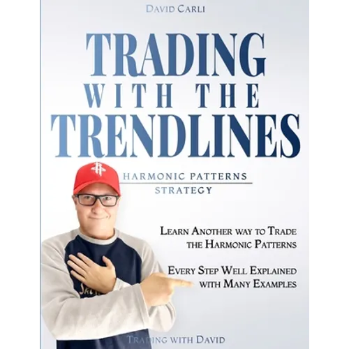 Trading with the Trendlines - Harmonic Patterns Strategy: Trading Strategy. Forex, Stocks, Futures, Commodity, CFD, ETF. - Paperback