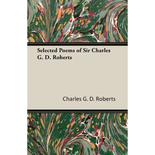 Selected Poems of Sir Charles G. D. Roberts - Paperback