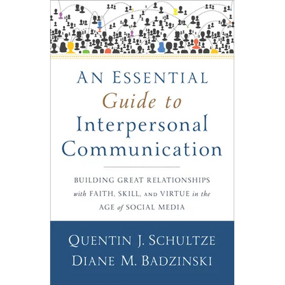 An Essential Guide to Interpersonal Communication: Building Great Relationships with Faith, Skill, and Virtue in the Age of Social Media - Paperback