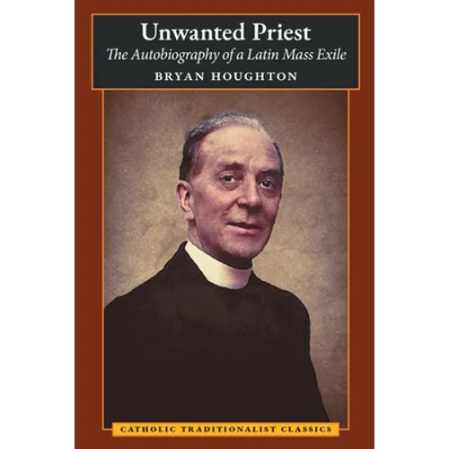 Unwanted Priest: The Autobiography of a Latin Mass Exile - Paperback
