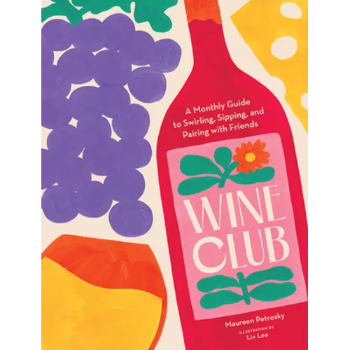 Wine Club: A Monthly Guide to Swirling, Sipping, and Pairing with Friends - Hardcover