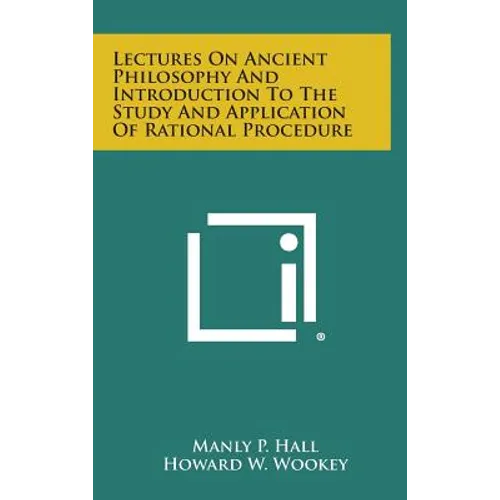 Lectures on Ancient Philosophy and Introduction to the Study and Application of Rational Procedure - Hardcover