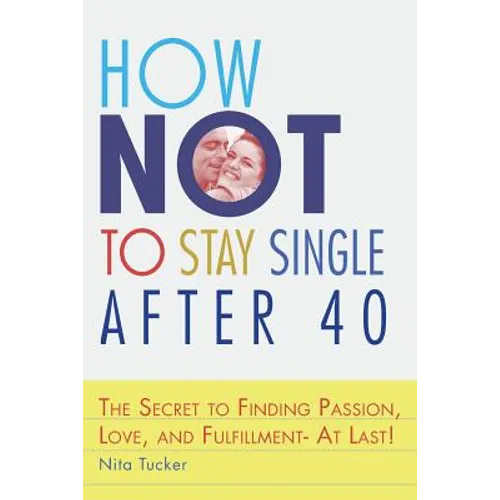 How Not to Stay Single after 40: The Secret to Finding Passion, Love, and Fulfillment- At Last! - Paperback