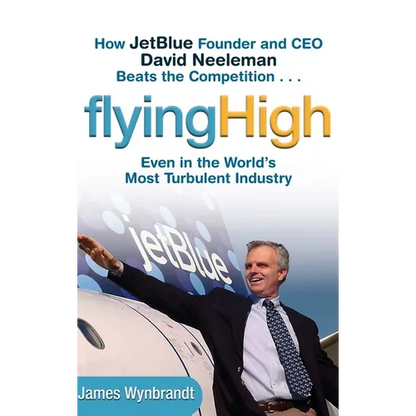 Flying High: How Jetblue Founder and CEO David Neeleman Beats the Competition... Even in the World's Most Turbulent Industry - Hardcover