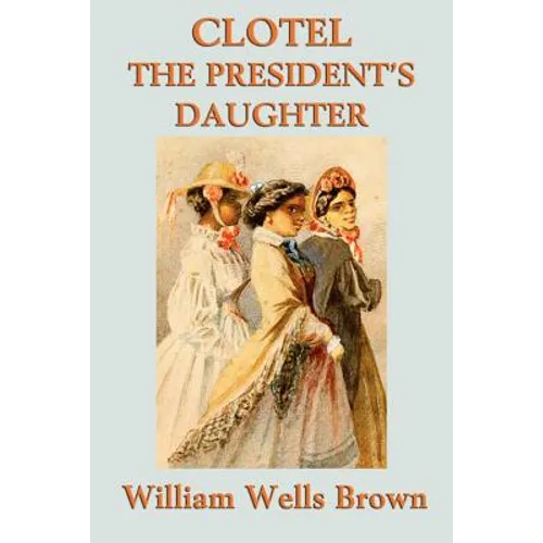 Clotel -Or- The President's Daughter: The First African American Novel - Paperback