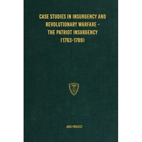 Case Studies in Insurgency and Revolutionary Warfare - The Patriot Insurgency (1763-1789) - Hardcover