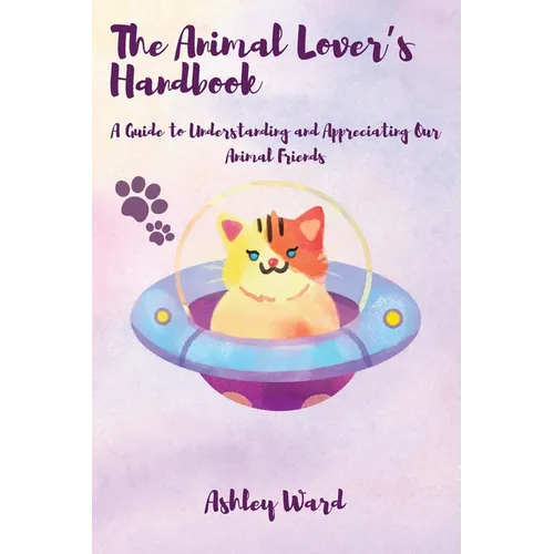 The Animal Lover's Handbook: A Guide to Understanding and Appreciating Our Animal Friends - Paperback