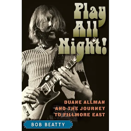 Play All Night!: Duane Allman and the Journey to Fillmore East - Paperback