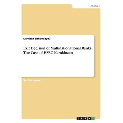 Exit Decision of Multinationational Banks. The Case of HSBC Kazakhstan - Paperback