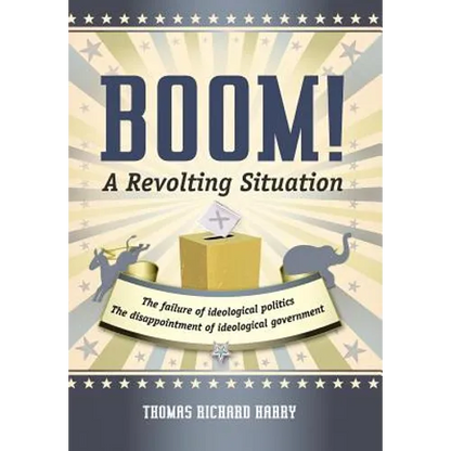Boom! a Revolting Situation: The Failure of Ideological Politics and the Disappointment of Ideological Government - Hardcover