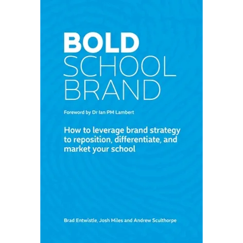 Bold School Brand: How to leverage brand strategy to reposition, differentiate, and market your school - Paperback