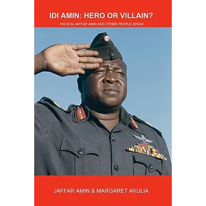 Idi Amin: Hero or Villain?: His Son Jaffar Amin and Other People Speak - Paperback