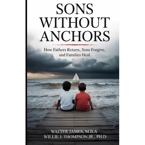 Son's Without Anchors: How Fathers Return, Sons Forgive, and Families Heal - Paperback