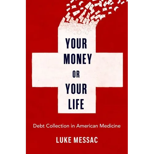Your Money or Your Life: Debt Collection in American Medicine - Hardcover