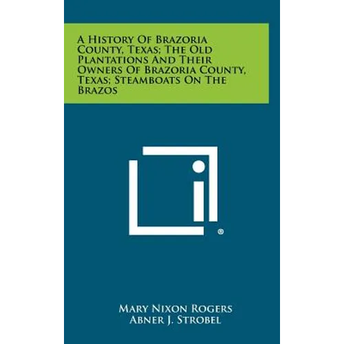 A History Of Brazoria County, Texas; The Old Plantations And Their Owners Of Brazoria County, Texas; Steamboats On The Brazos - Hardcover