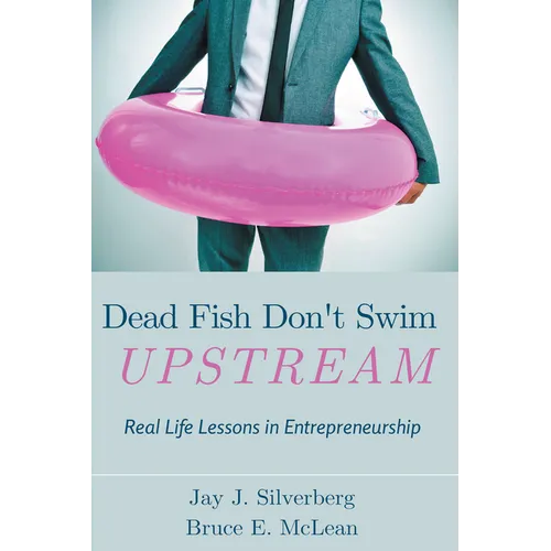 Dead Fish Don't Swim Upstream: Real Life Lessons in Entrepreneurship - Paperback