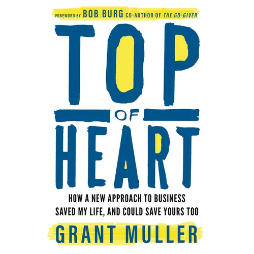Top of Heart: How a New Approach to Business Saved My Life, and Could Save Yours Too - Paperback