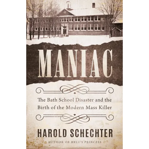 Maniac: The Bath School Disaster and the Birth of the Modern Mass Killer - Hardcover