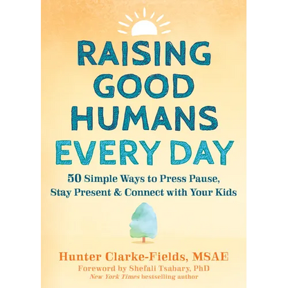 Raising Good Humans Every Day: 50 Simple Ways to Press Pause, Stay Present, and Connect with Your Kids - Paperback