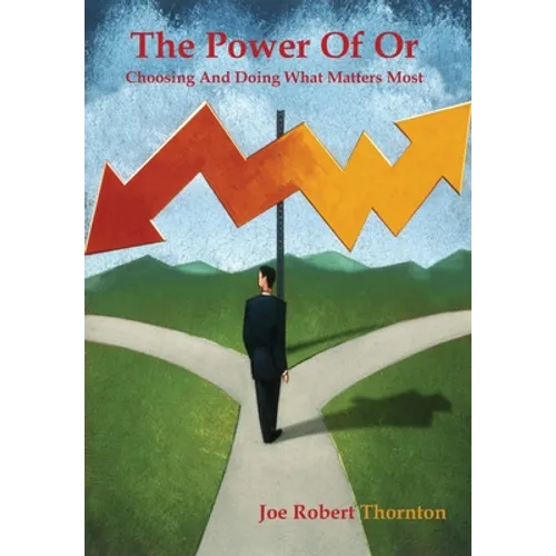 The Power Of Or: Choosing And Doing What Matters Most - Hardcover