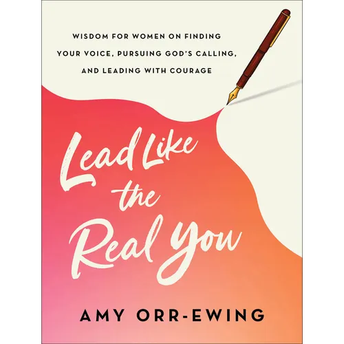 Lead Like the Real You: Wisdom for Women on Finding Your Voice, Pursuing God's Calling, and Leading with Courage - Paperback