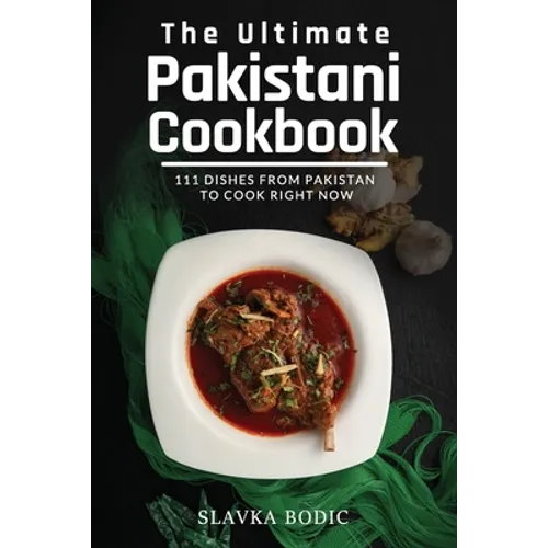 The Ultimate Pakistani Cookbook: 111 Dishes From Pakistan To Cook Right Now - Paperback