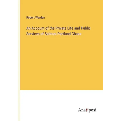 An Account of the Private Life and Public Services of Salmon Portland Chase - Paperback
