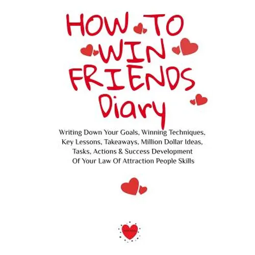 How To Win Friends Diary: Writing Down Your Goals, Winning Techniques, Key Lessons, Takeaways, Million Dollar Ideas, Tasks, Actions & Success Developm - Paperback