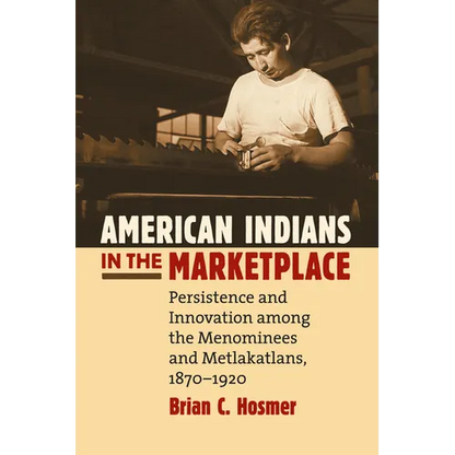 American Indians in the Marketplace: Persistence and Innovation Among the Menominees and Metlakatlans, 1870-1920 - Paperback