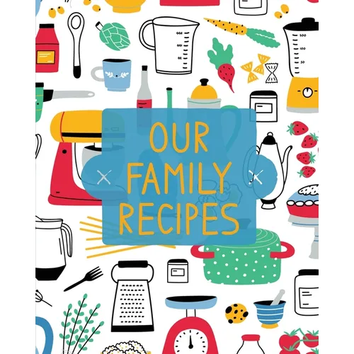 Our Family Recipes: Family Cookbook Recipe Journal, Keepsake Blank Recipe Book, Mom's Recipes, Personalized Recipe Book, Organizer For Favorite Family - Paperback