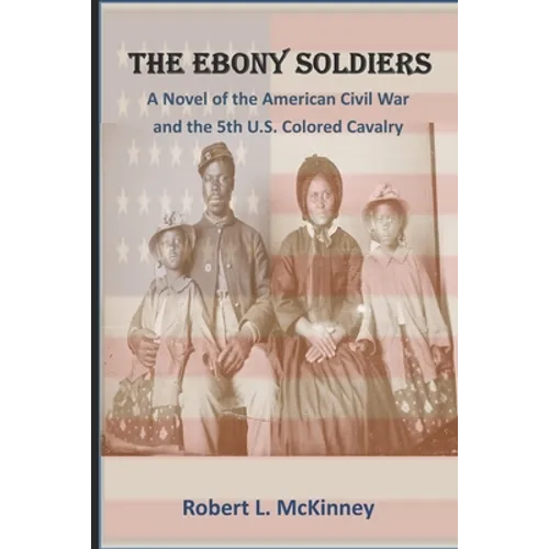 The Ebony Soldiers: A novel of the Civil War and the 5th U.S. Colored Cavalry - Paperback