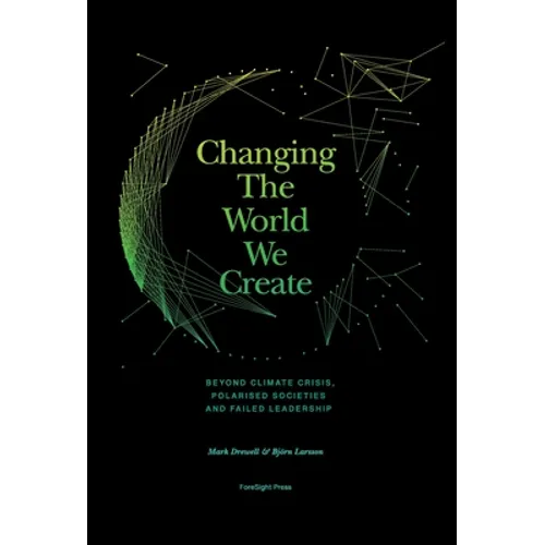 Changing The World We Create: Beyond climate crises, polarised societies and failed leadership - Hardcover