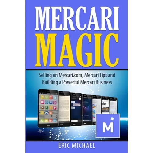 Mercari Magic: Selling on Mercari.com, Mercari Tips and Building a Powerful Mercari Business - Paperback