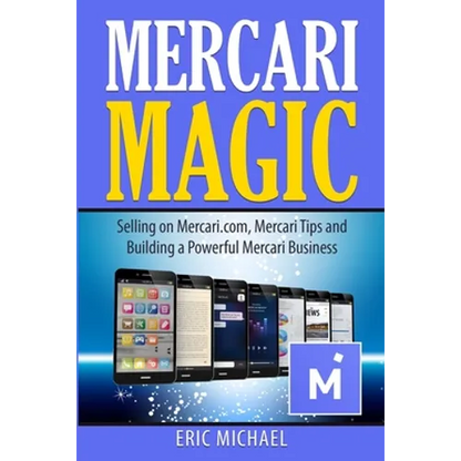 Mercari Magic: Selling on Mercari.com, Mercari Tips and Building a Powerful Mercari Business - Paperback