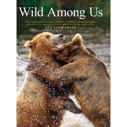 Wild Among Us: True Adventures of a Female Wildlife Photographer Who Stalks Bears, Wolves, Mountain Lions, Wild Horses and Other Ellu - Hardcover