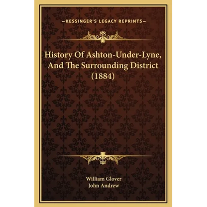 History Of Ashton-Under-Lyne, And The Surrounding District (1884) - Hardcover