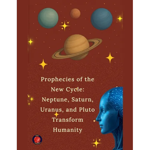Prophecies of the New Cycle: Neptune, Saturn, Uranus, and Pluto Transform Humanity - Paperback