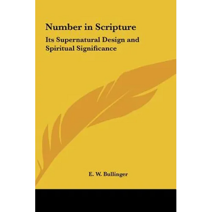 Number in Scripture: Its Supernatural Design and Spiritual Significance - Hardcover