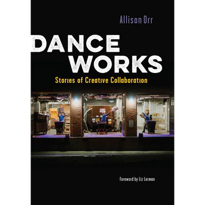 Dance Works: Stories of Creative Collaboration - Paperback