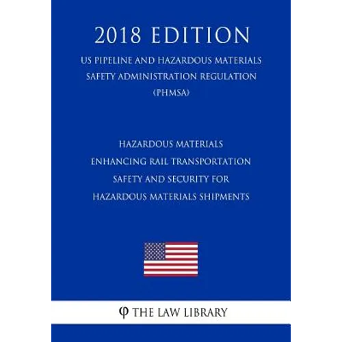Hazardous Materials - Enhancing Rail Transportation Safety and Security for Hazardous Materials Shipments (US Pipeline and Hazardous Materials Safety - Paperback