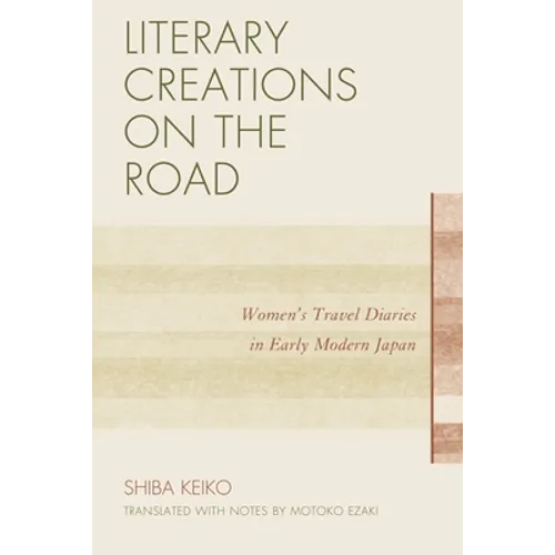 Literary Creations on the Road: Women's Travel Diaries in Early Modern Japan - Paperback