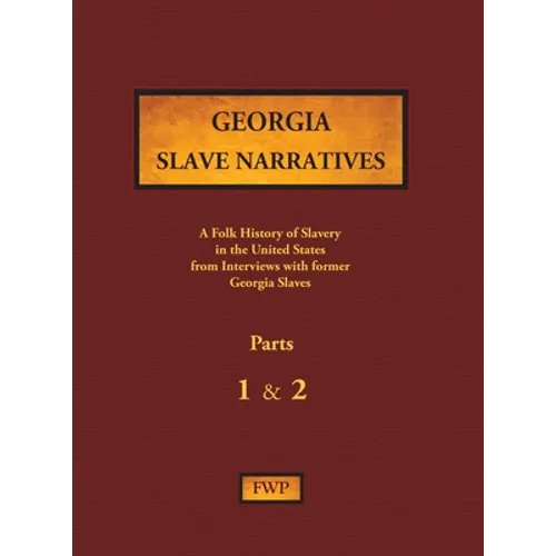 Georgia Slave Narratives - Parts 1 & 2: A Folk History of Slavery in the United States from Interviews with Former Slaves - Hardcover