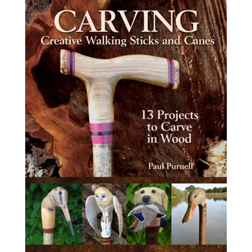 Carving Creative Walking Sticks and Canes: 13 Projects to Carve in Wood - Paperback