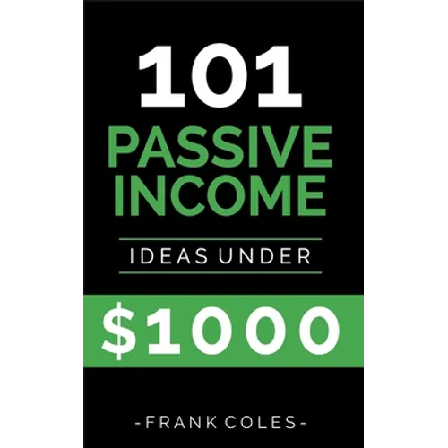 Passive Income Ideas: 101 Passive Income Ideas Under $1000 - Paperback