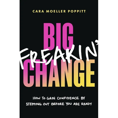 Big Freakin' Change: How to Gain Confidence by Stepping Out Before You Are Ready - Paperback