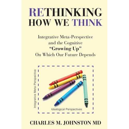 Rethinking How We Think: Integrative Meta-Perspective and the Cognitive "Growing Up" On Which Our Future Depends (The Evolution of Creative Systems Th - Paperback