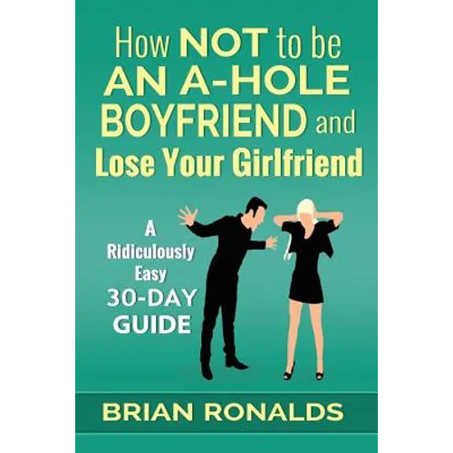 How Not to be an A-Hole Boyfriend and Lose Your Girlfriend - Paperback