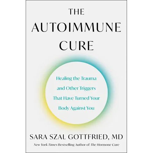 The Autoimmune Cure: Healing the Trauma and Other Triggers That Have Turned Your Body Against You - Hardcover