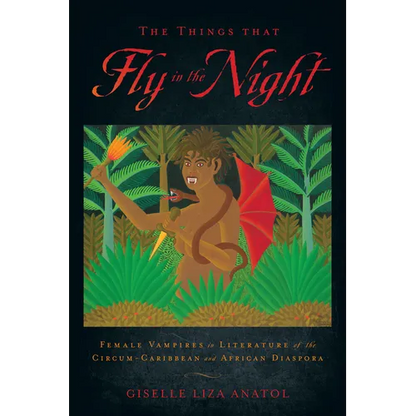 The Things That Fly in the Night: Female Vampires in Literature of the Circum-Caribbean and African Diaspora - Paperback