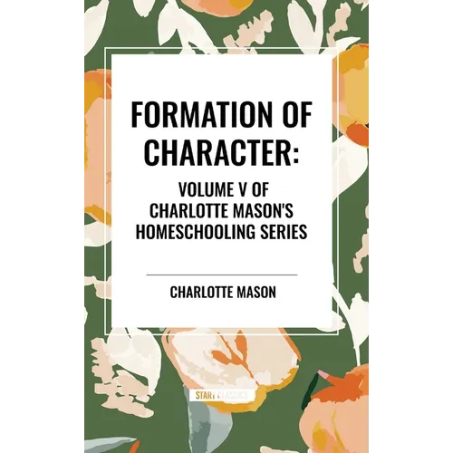 Formation of Character, of Charlotte Mason's Original Homeschooling Series, Volume V - Hardcover
